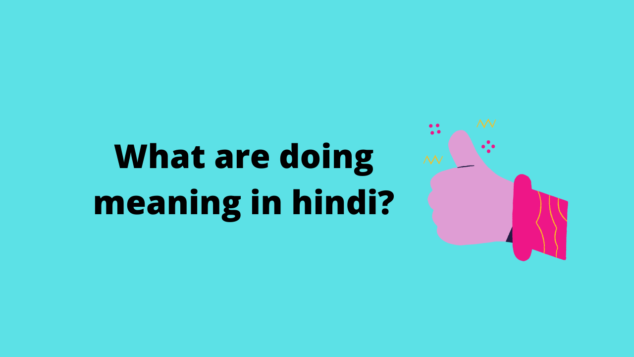 What Are you Doing Meaning In Hindi