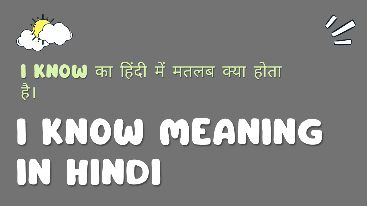 I Know Meaning in Hindi। I Know का अर्थ हिंदी में।