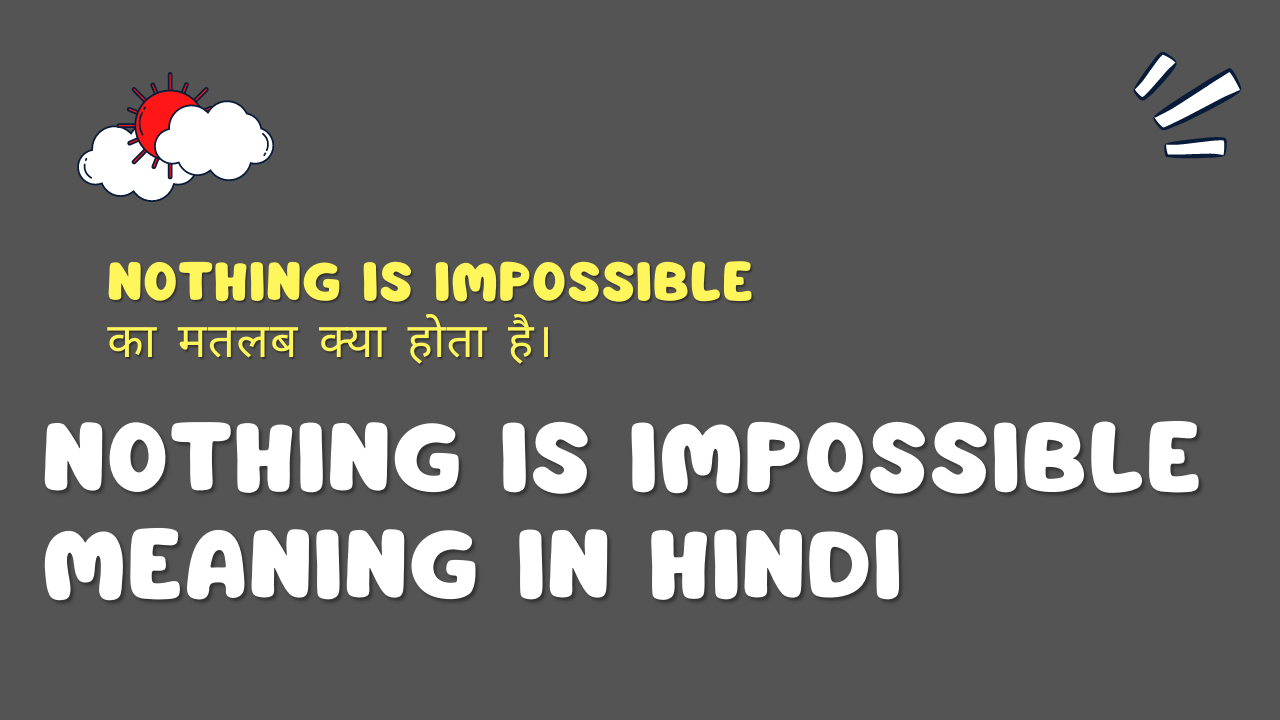 Nothing Is Impossible Meaning In Hindi । ‘नथिंग इज इंपॉसिबल’ का हिंदी में अर्थ