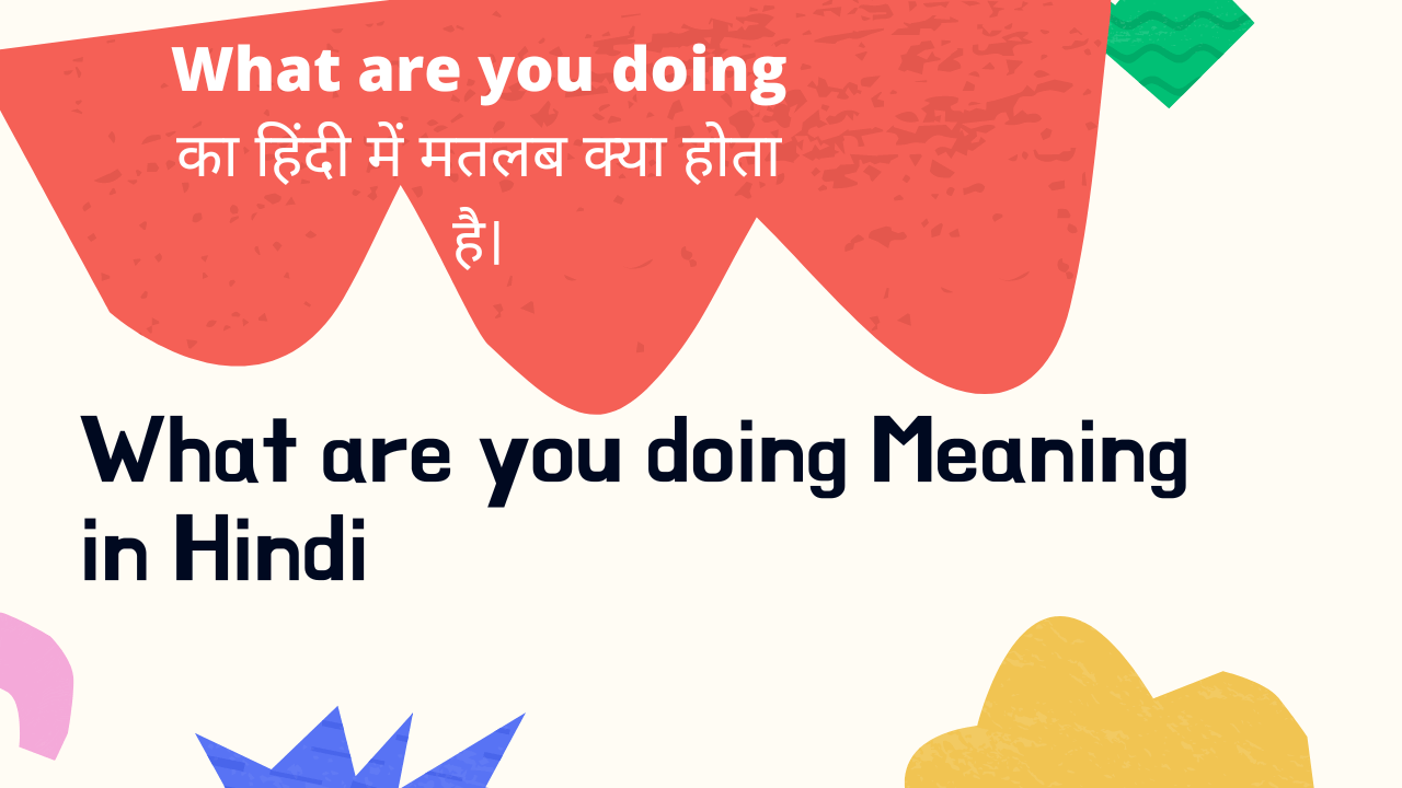 What Are You Doing Meaning In Hindi। What Are You Doing का मतलब क्या होता है।